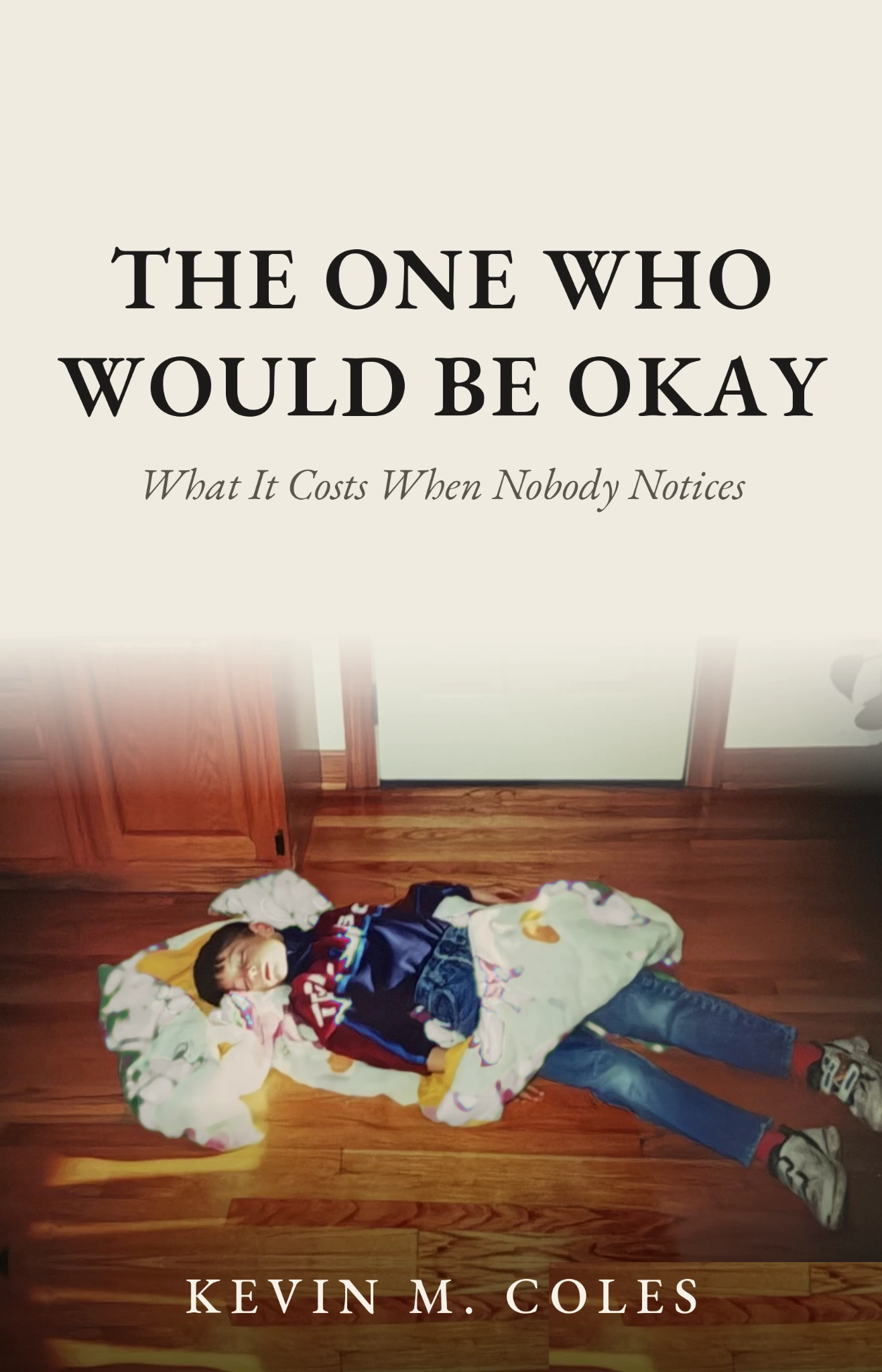 The One Who Would Be Okay: What It Costs When Nobody Notices, by Kevin M. Coles, book cover